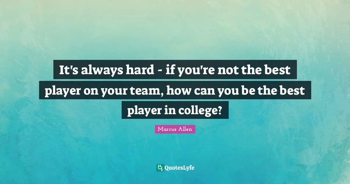 It's always hard - if you're not the best player on your team, how can you be the best player in college?