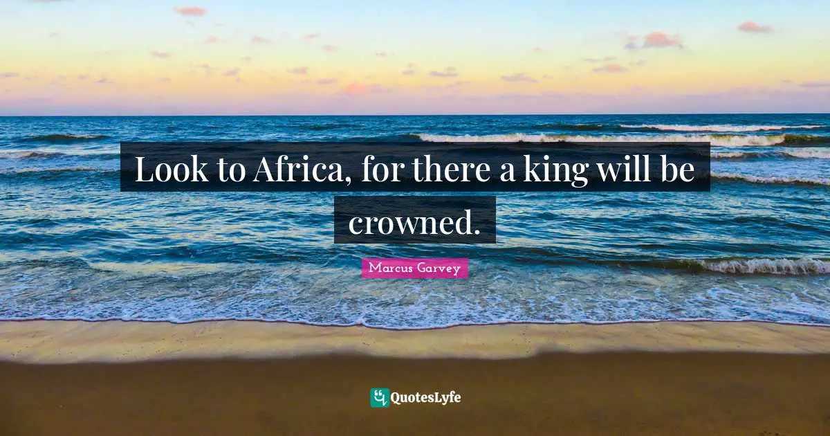 Look to Africa, for there a king will be crowned.