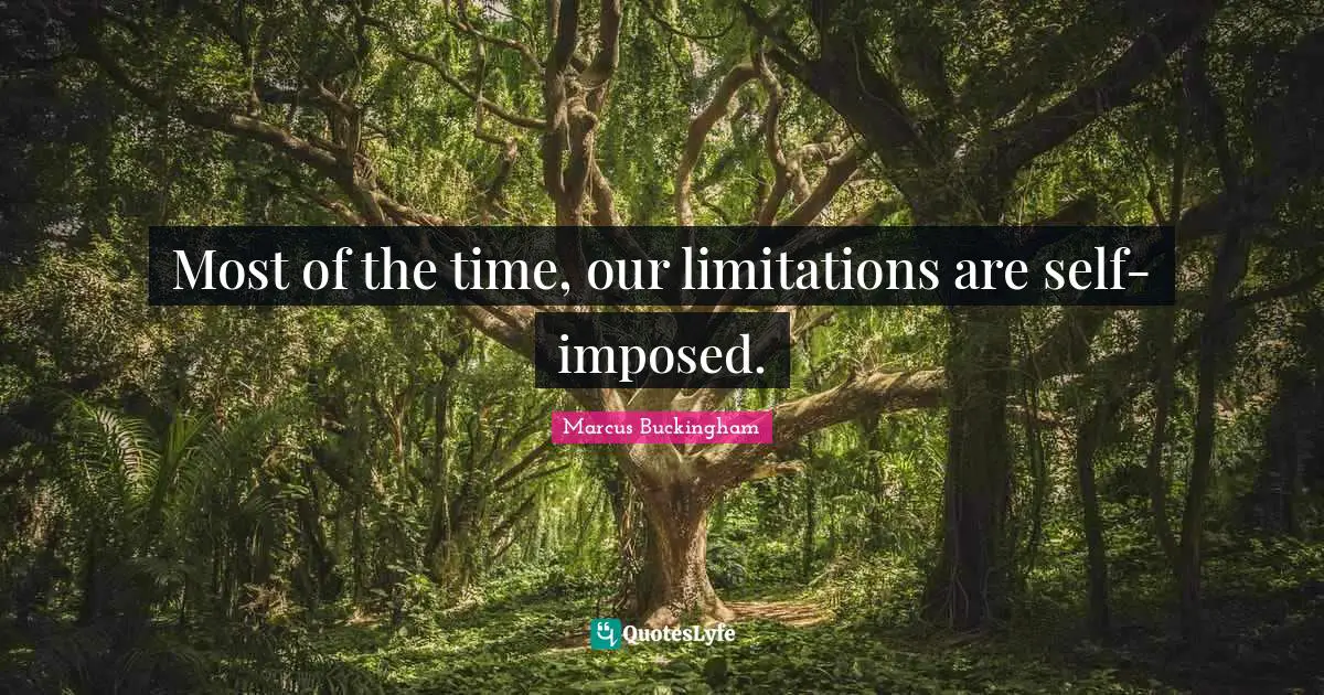 Most of the time, our limitations are self-imposed.