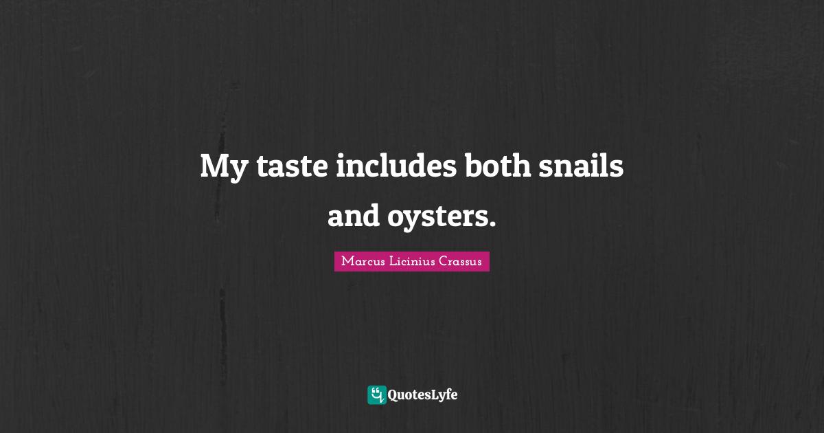 Snail Quotes: "My taste includes both snails and oysters."