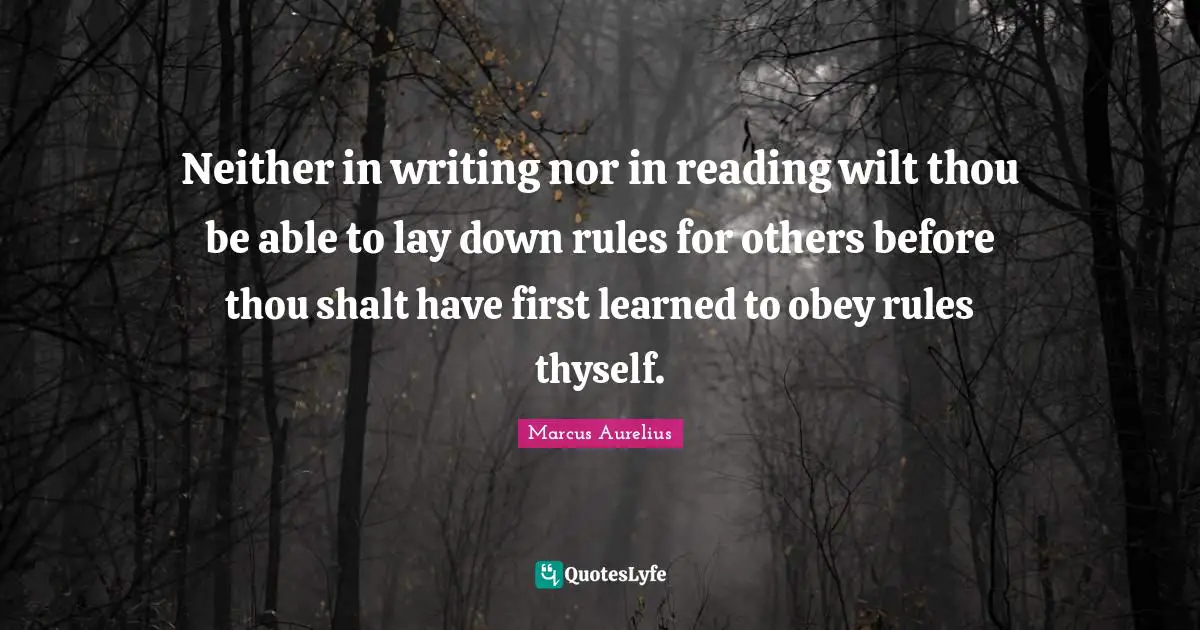 Thyself Quotes: "Neither in writing nor in reading wilt thou be able to lay down rules for others before thou shalt have first learned to obey rules thyself."