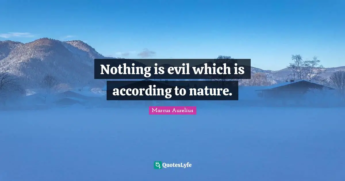 Nothing is evil which is according to nature.