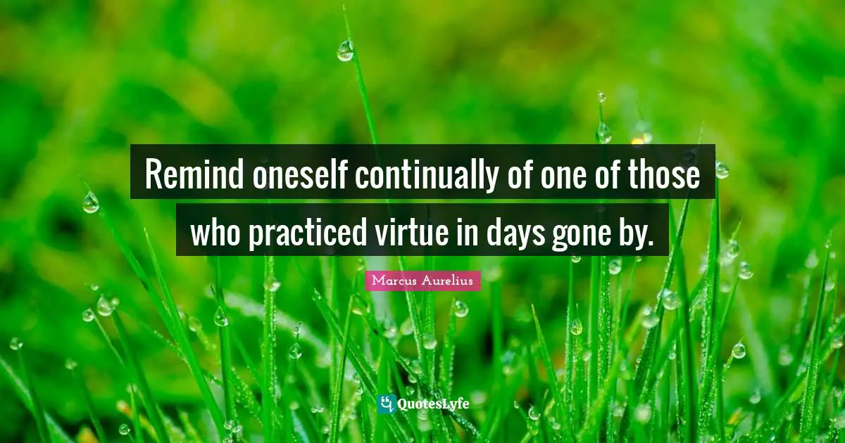Remind oneself continually of one of those who practiced virtue in days gone by.