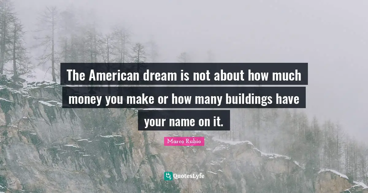 The American dream is not about how much money you make or how many buildings have your name on it.