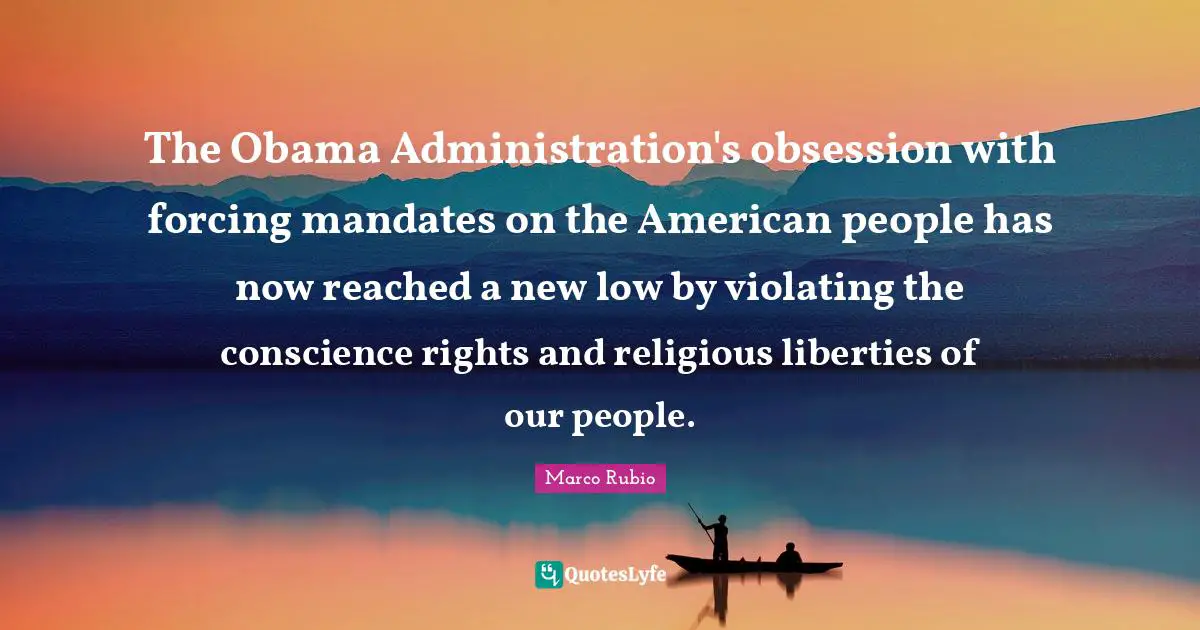 The Obama Administration's obsession with forcing mandates on the American people has now reached a new low by violating the conscience rights and religious liberties of our people.