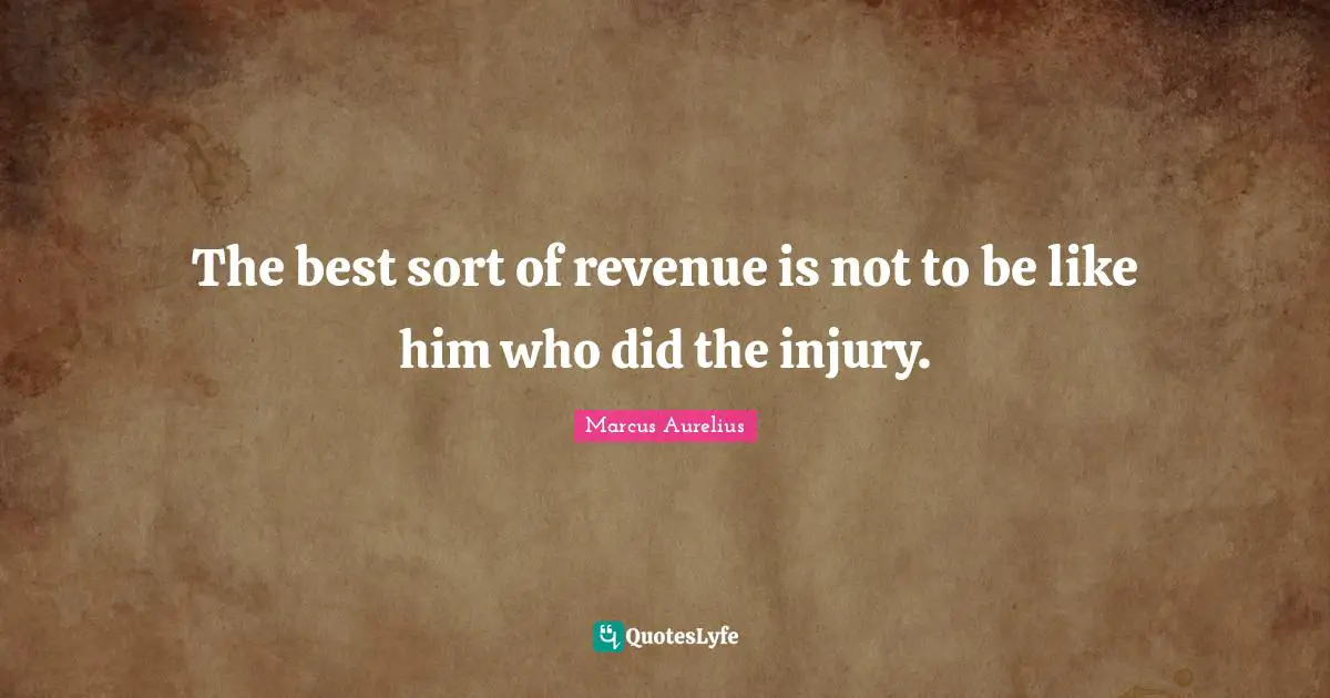 The best sort of revenue is not to be like him who did the injury.
