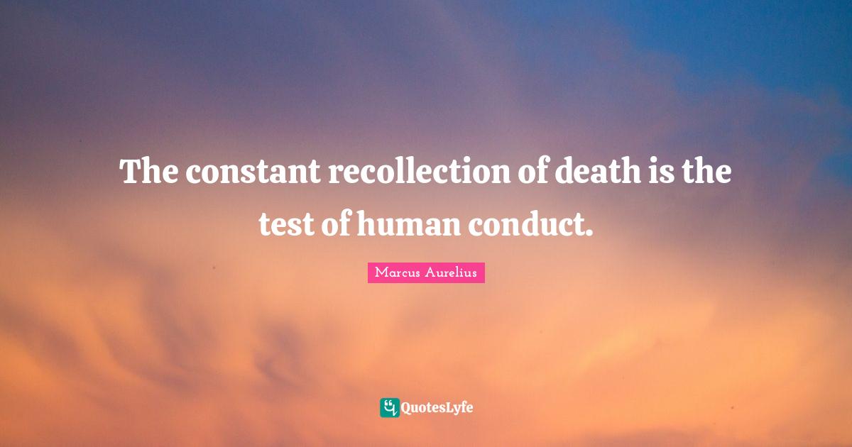 Recollection Quotes: "The constant recollection of death is the test of human conduct."