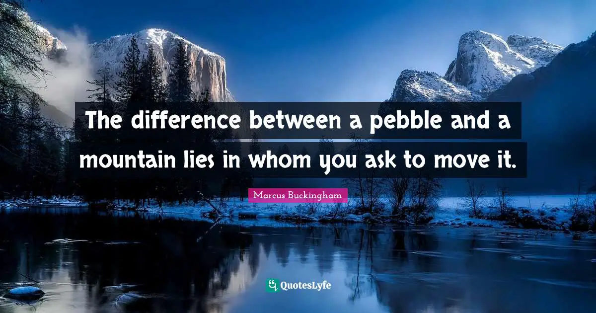 The difference between a pebble and a mountain lies in whom you ask to move it.