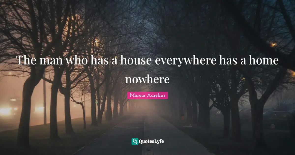 The man who has a house everywhere has a home nowhere
