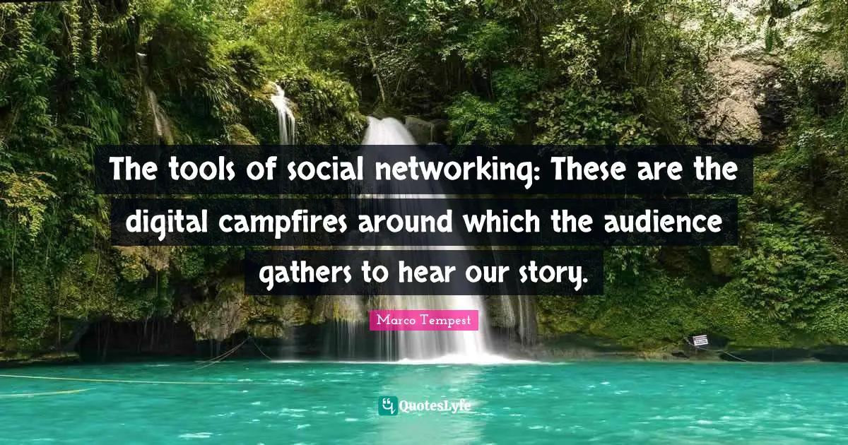 Marco Tempest Quotes: The tools of social networking: These are the digital campfires around which the audience gathers to hear our story.