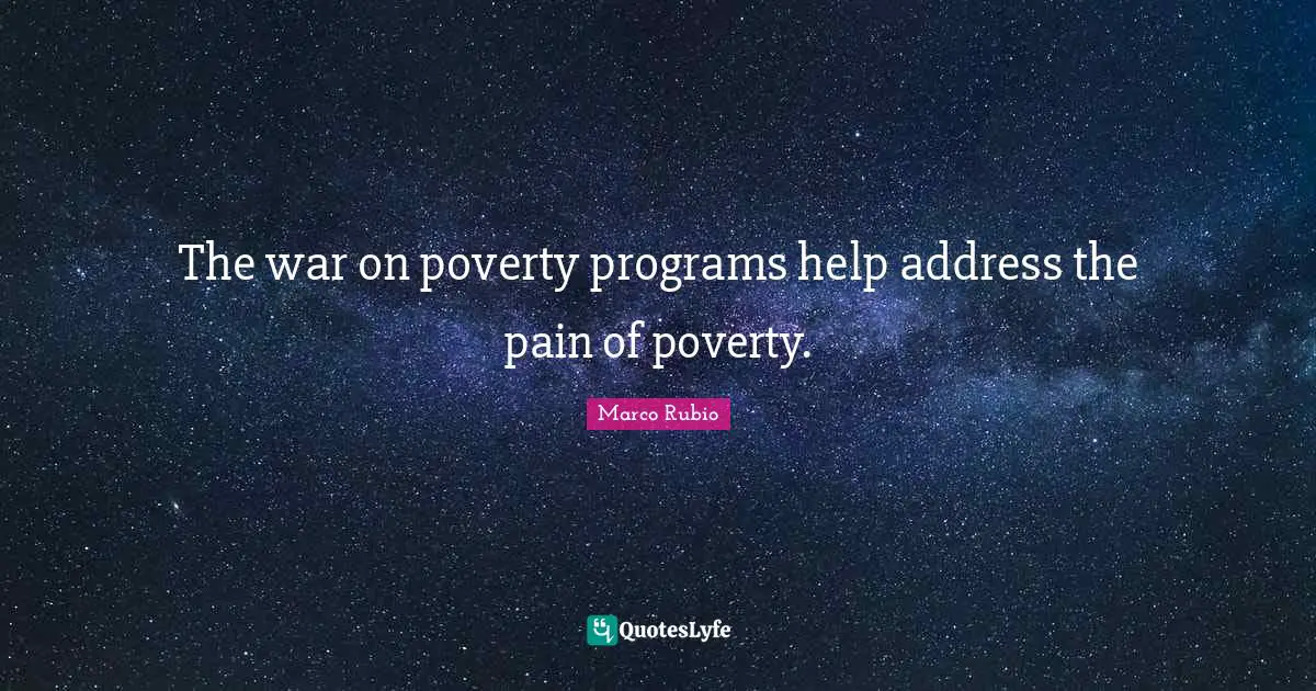 The war on poverty programs help address the pain of poverty.
