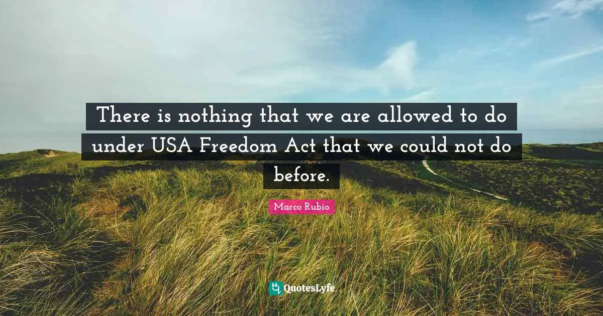 There is nothing that we are allowed to do under USA Freedom Act that we could not do before.