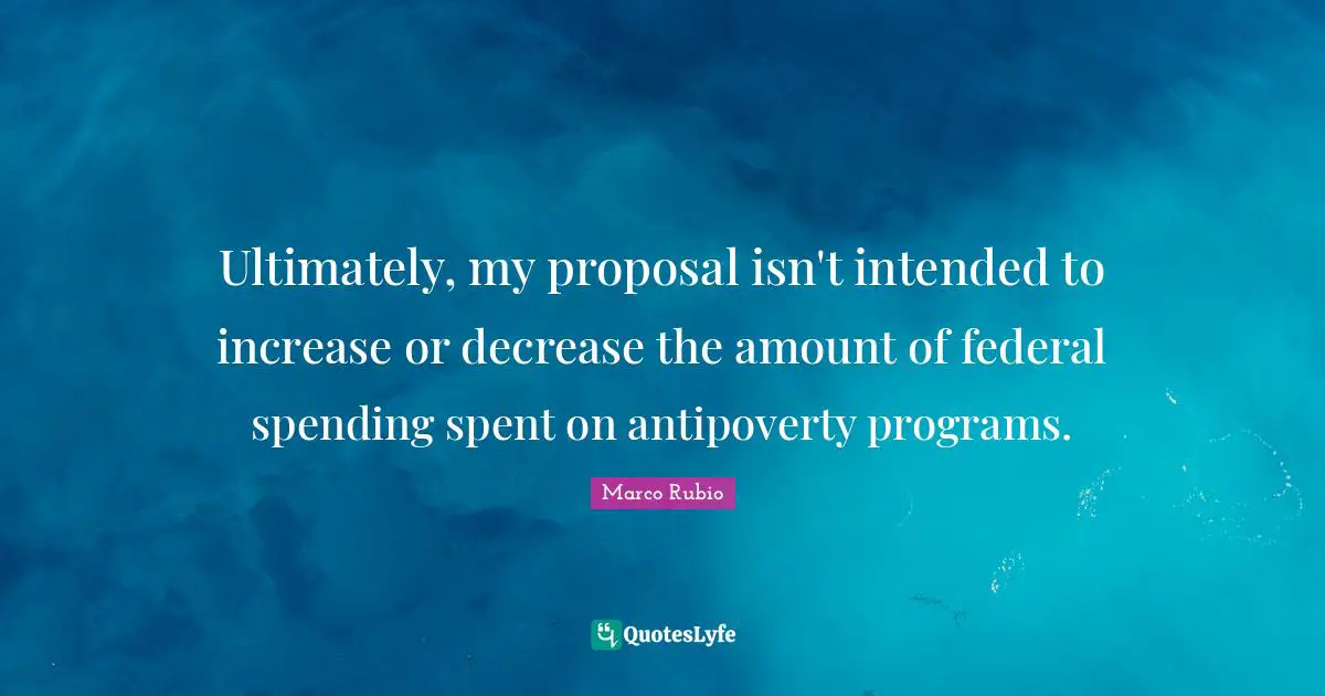 Ultimately, my proposal isn't intended to increase or decrease the amount of federal spending spent on antipoverty programs.