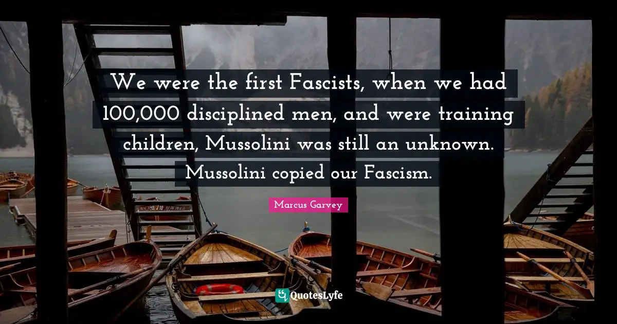 Ed Garvey Quotes: "We were the first Fascists, when we had 100,000 disciplined men, and were training children, Mussolini was still an unknown. Mussolini copied our Fascism."