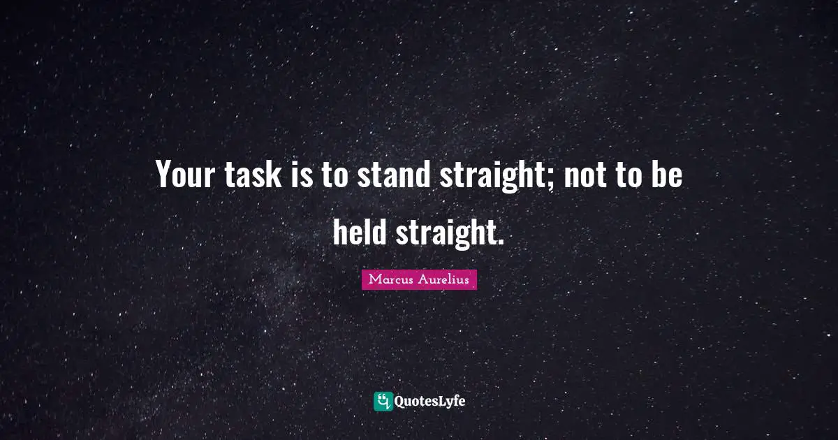 Your task is to stand straight; not to be held straight.