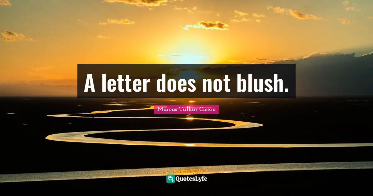A letter does not blush.