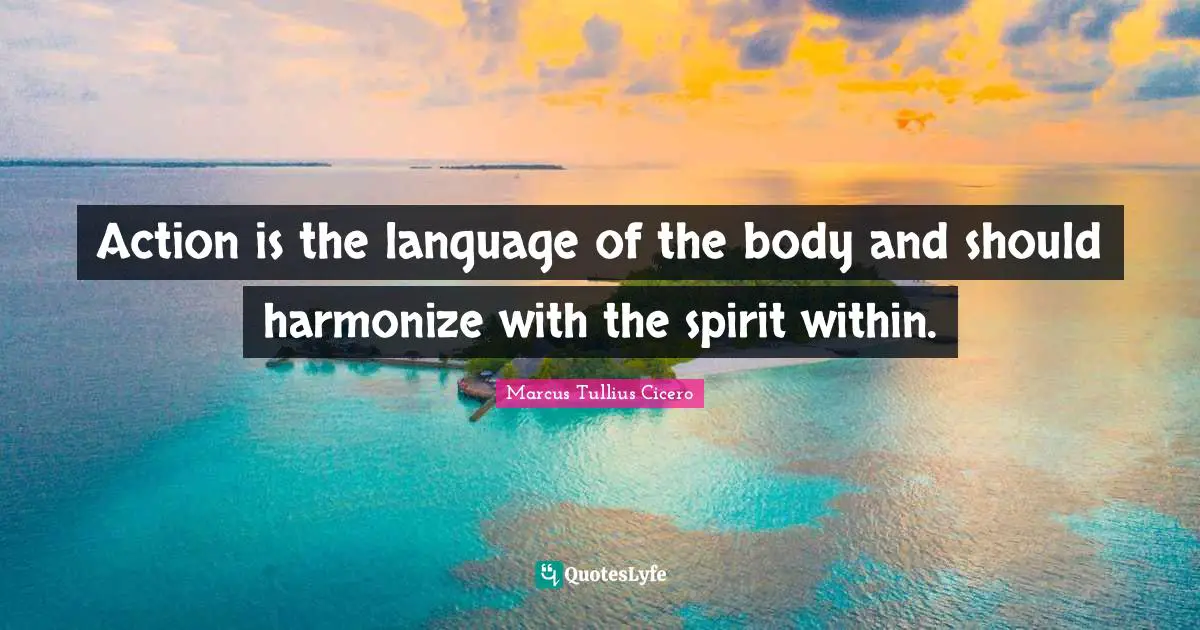 Action is the language of the body and should harmonize with the spirit within.