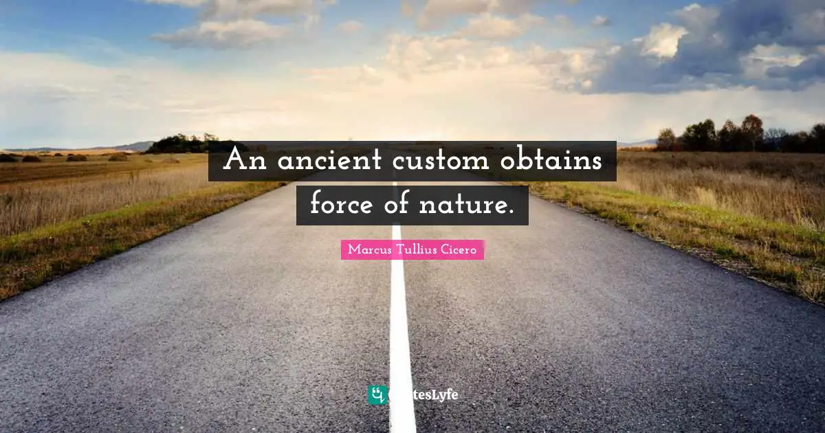 An ancient custom obtains force of nature.