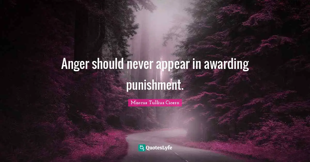 Anger should never appear in awarding punishment.