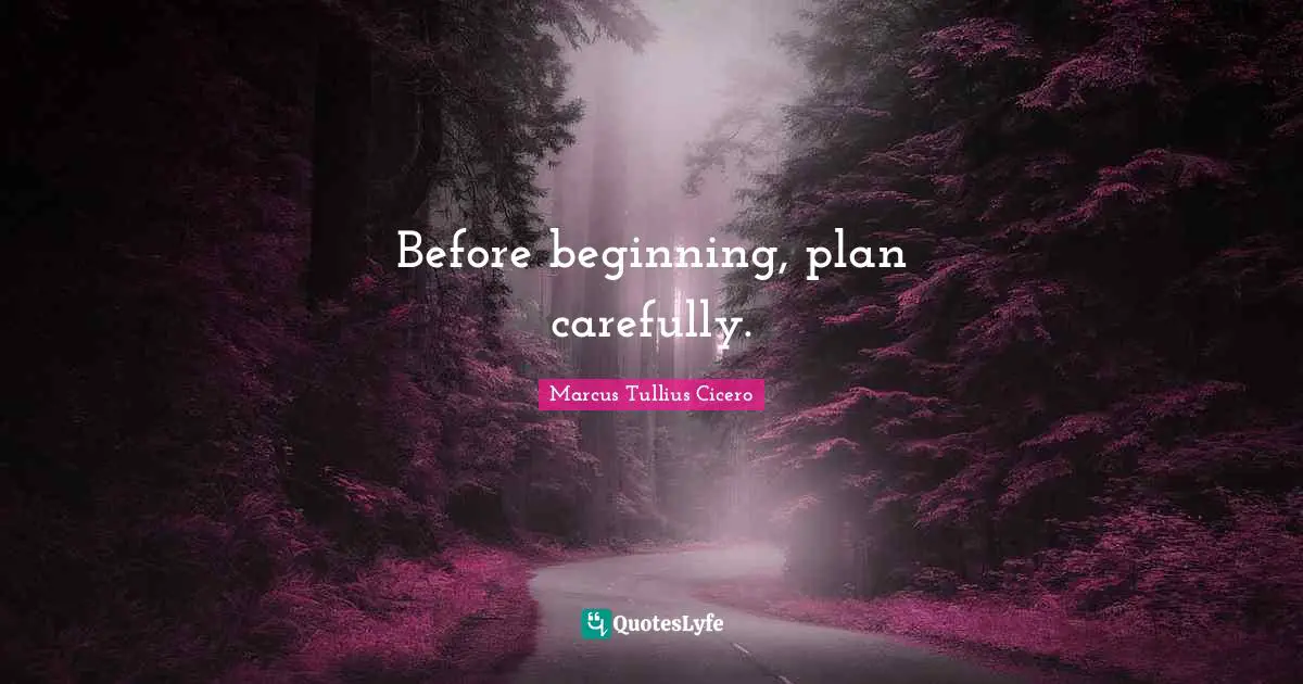 Before beginning, plan carefully.