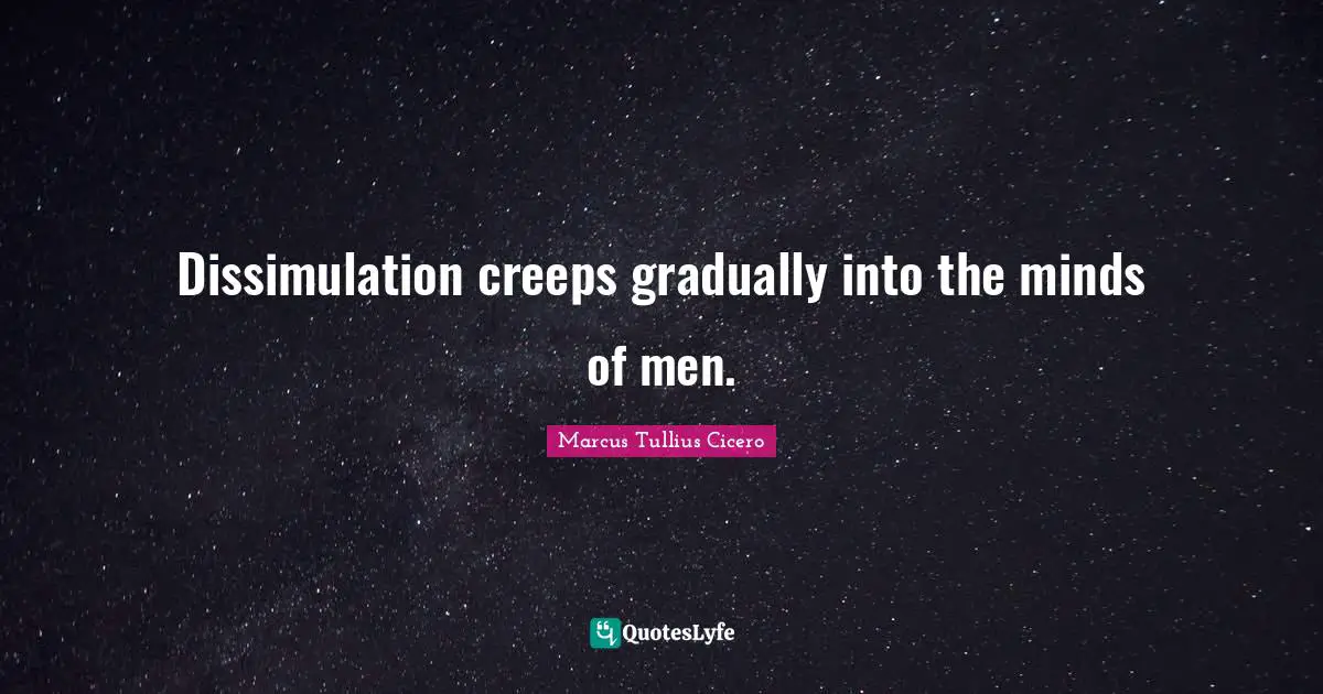 Dissimulation creeps gradually into the minds of men.
