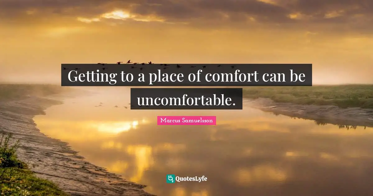 Getting to a place of comfort can be uncomfortable.