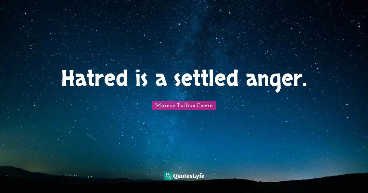 Hatred is a settled anger.