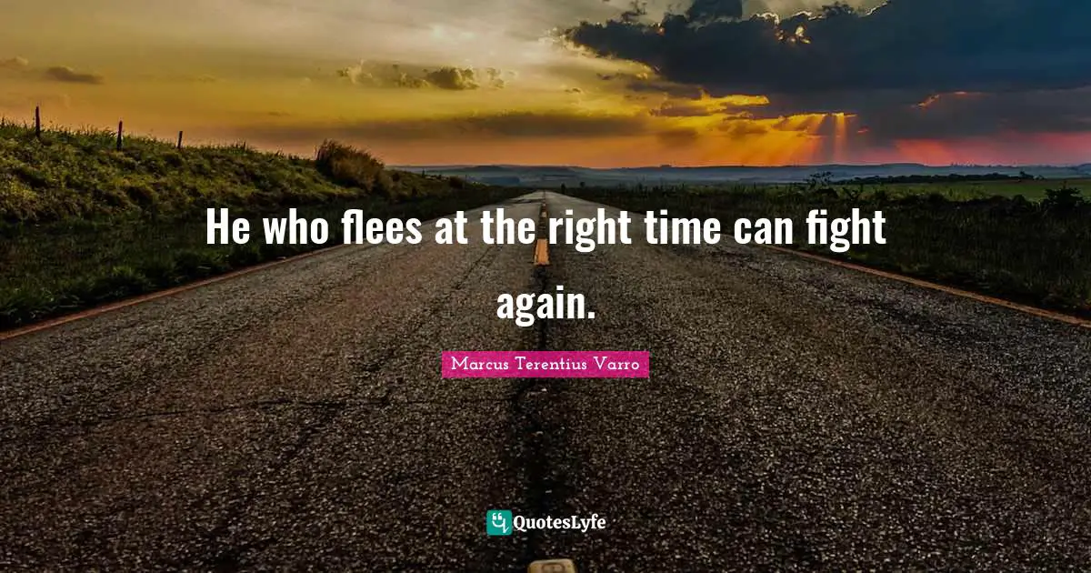 He who flees at the right time can fight again.