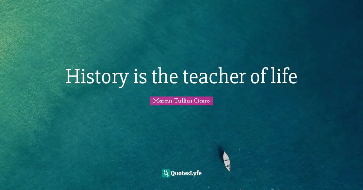 History is the teacher of life