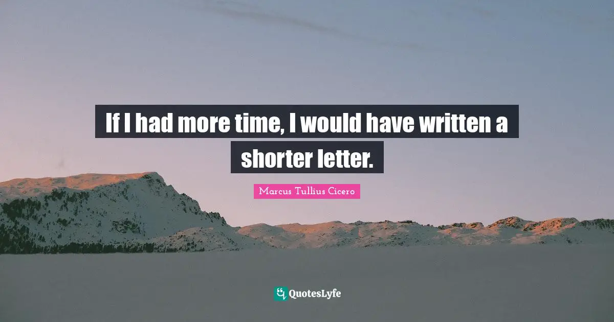 If I had more time, I would have written a shorter letter.