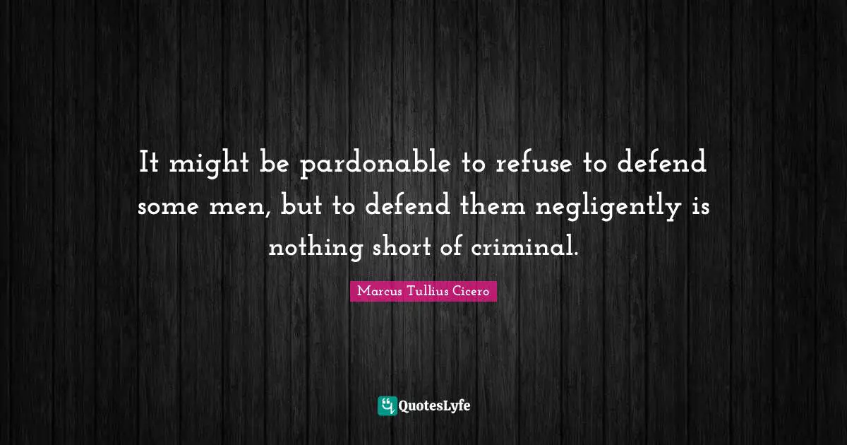 It might be pardonable to refuse to defend some men, but to defend them negligently is nothing short of criminal.