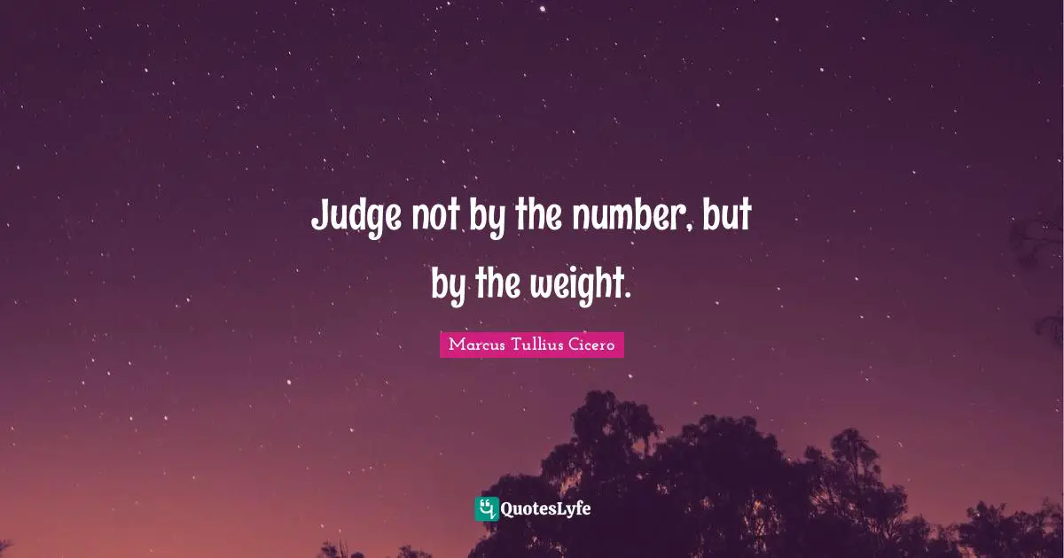 Judge not by the number, but by the weight.
