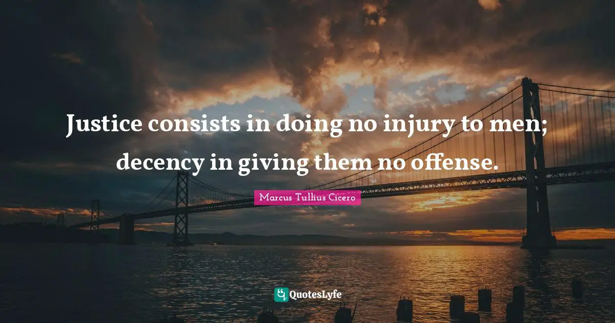 Offense Quotes: "Justice consists in doing no injury to men; decency in giving them no offense."