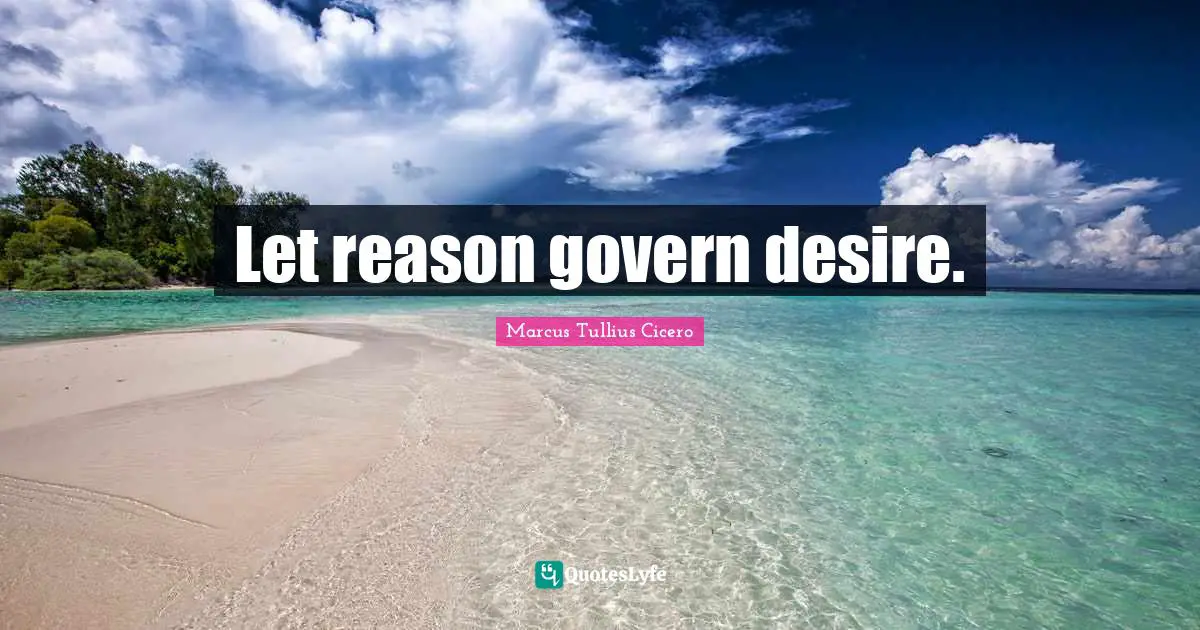 Let reason govern desire.
