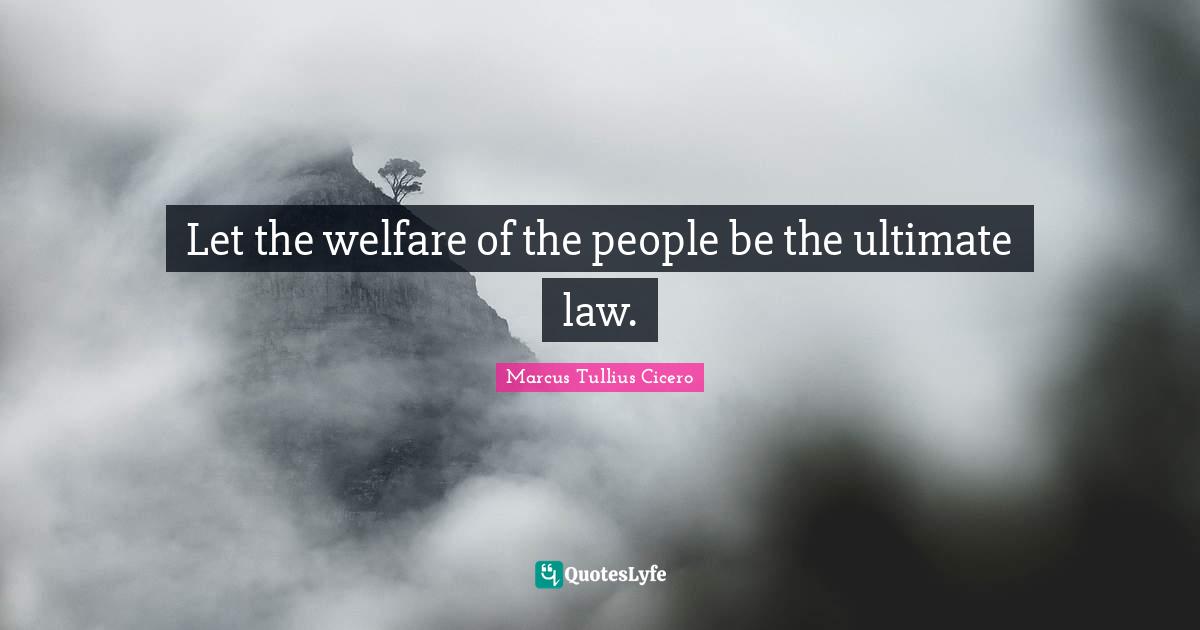 Let the welfare of the people be the ultimate law.