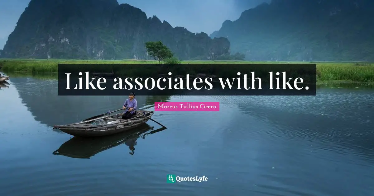 Like associates with like.