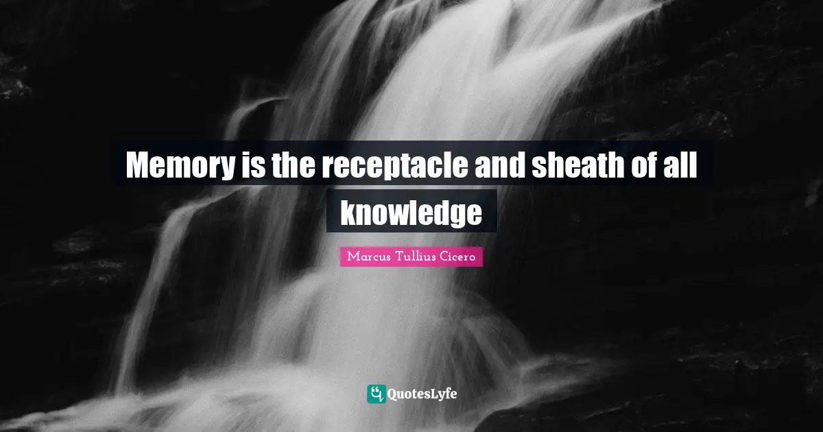 Memory is the receptacle and sheath of all knowledge