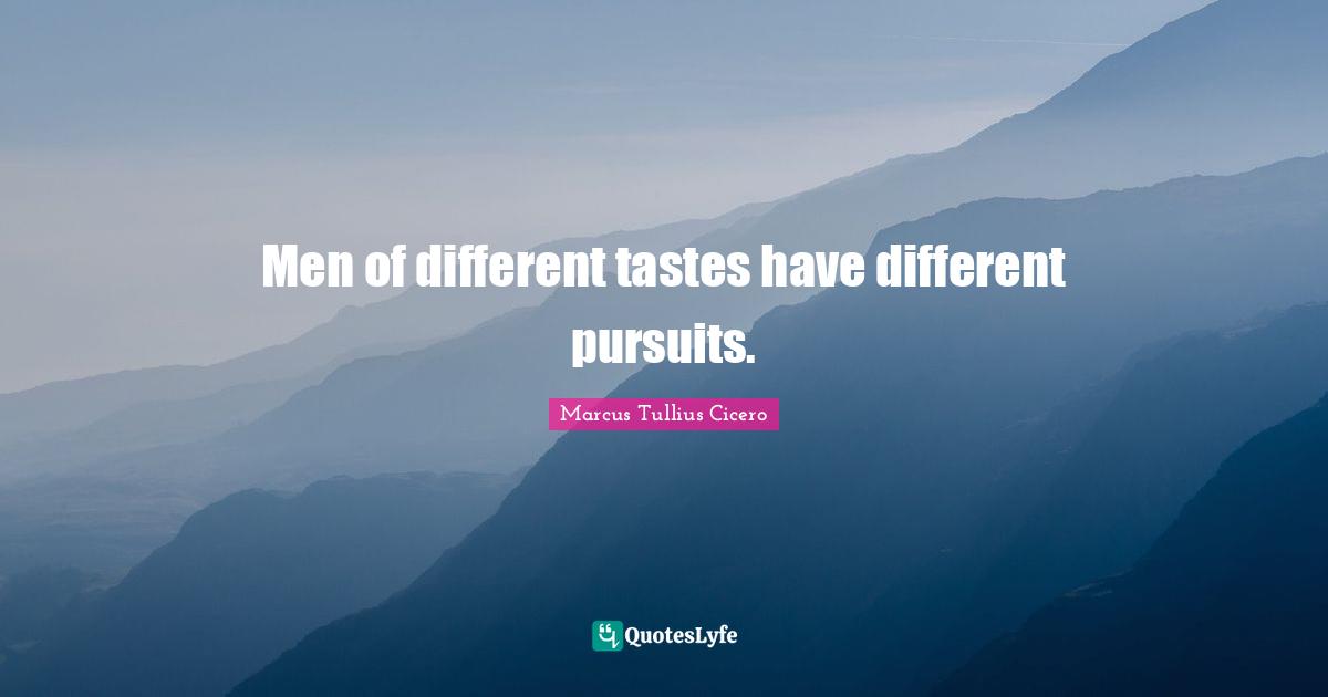 Men of different tastes have different pursuits.