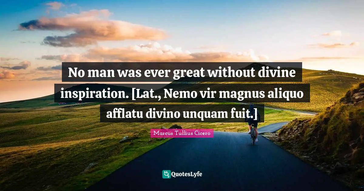 Nemo Quotes: "No man was ever great without divine inspiration. [Lat., Nemo vir magnus aliquo afflatu divino unquam fuit.]"