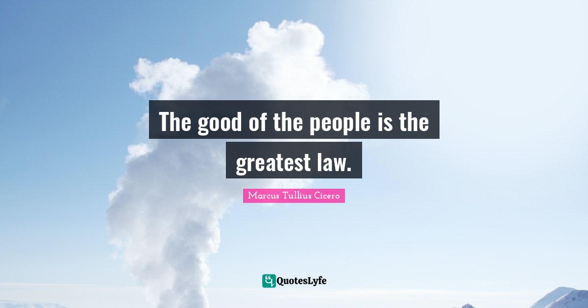 The good of the people is the greatest law.