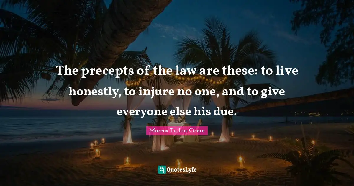 The precepts of the law are these: to live honestly, to injure no one, and to give everyone else his due.