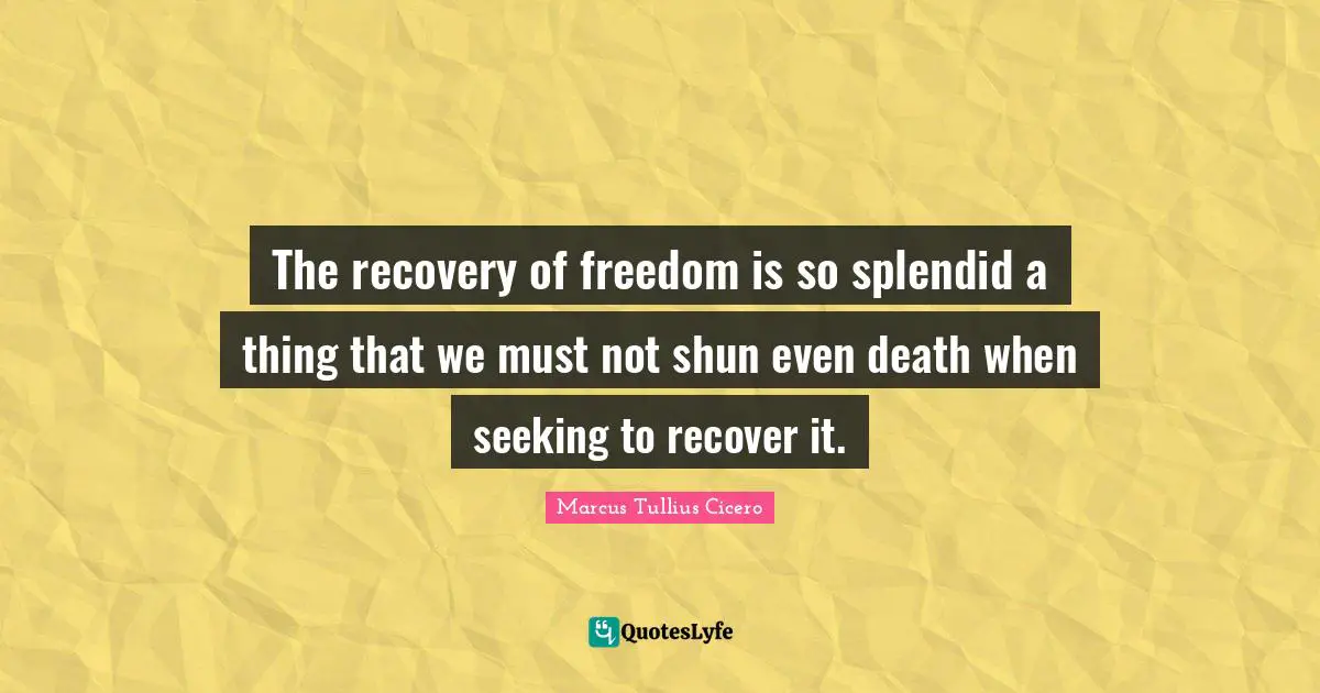 Aa Recovery Quotes: "The recovery of freedom is so splendid a thing that we must not shun even death when seeking to recover it."