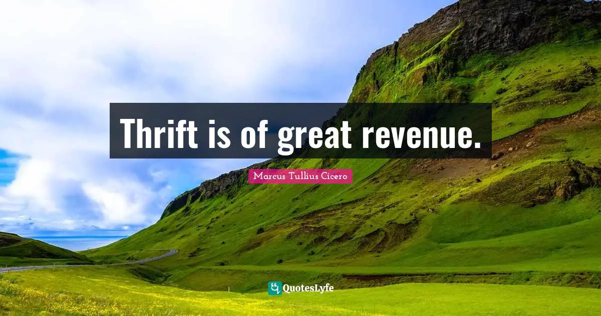 Thrift Quotes: "Thrift is of great revenue."