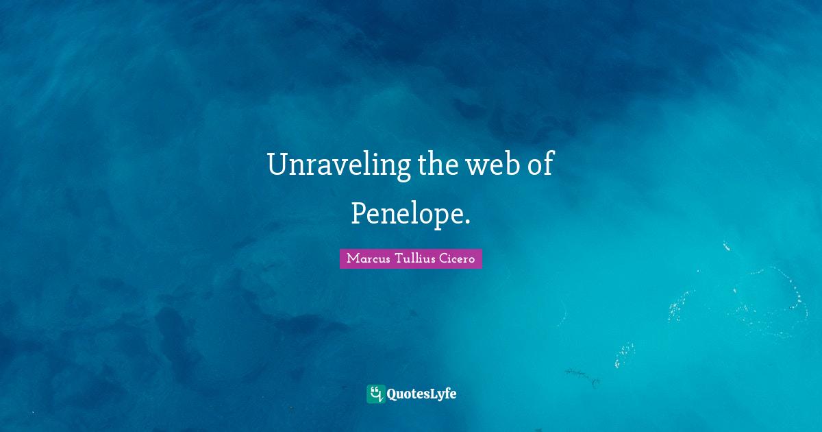 Unraveling Quotes: "Unraveling the web of Penelope."