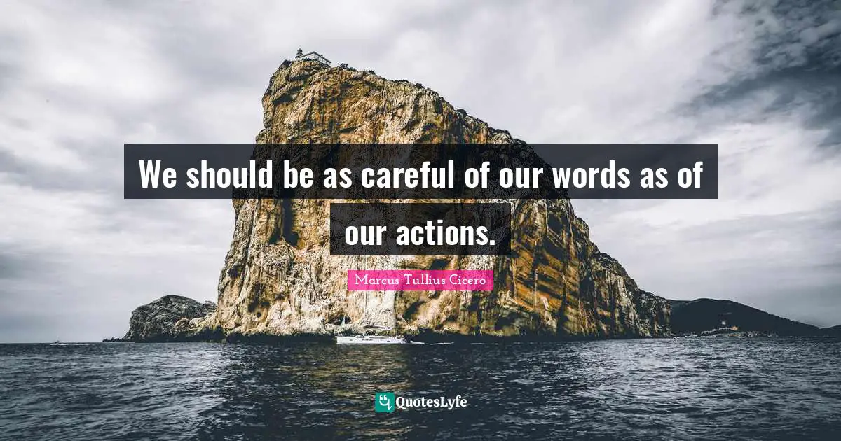 Our Actions Quotes: "We should be as careful of our words as of our actions."
