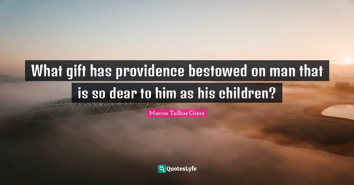 What gift has providence bestowed on man that is so dear to him as his children?