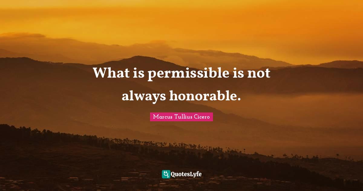What is permissible is not always honorable.