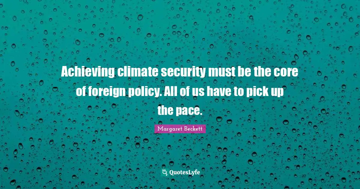 Achieving climate security must be the core of foreign policy. All of us have to pick up the pace.