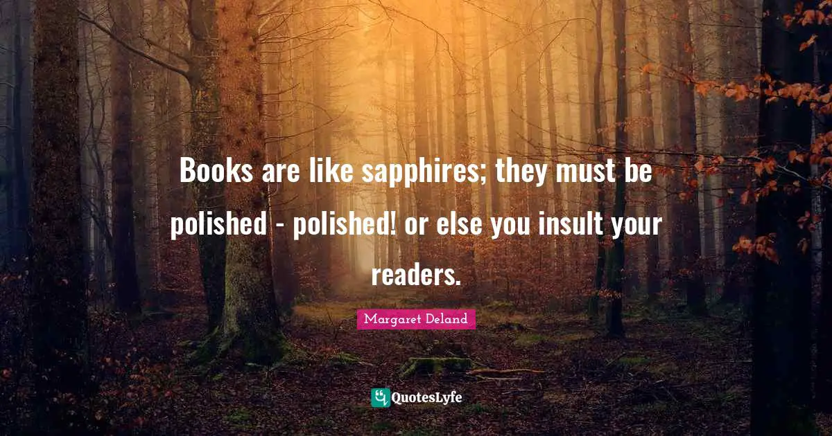 Books are like sapphires; they must be polished - polished! or else you insult your readers.