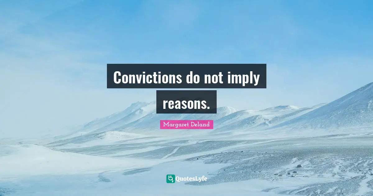 Convictions do not imply reasons.